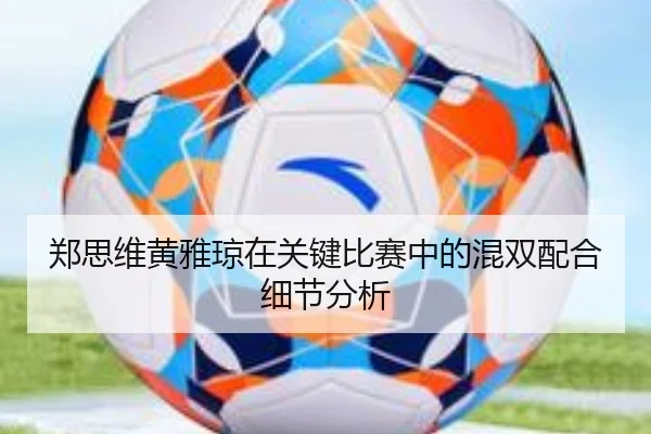 郑思维黄雅琼在关键比赛中的混双配合细节分析